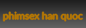 phimsex han quoc